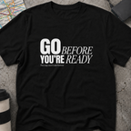 Go Before You're Ready T-Shirt