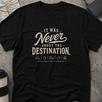 It Was Never About The Destination, T-Shirt