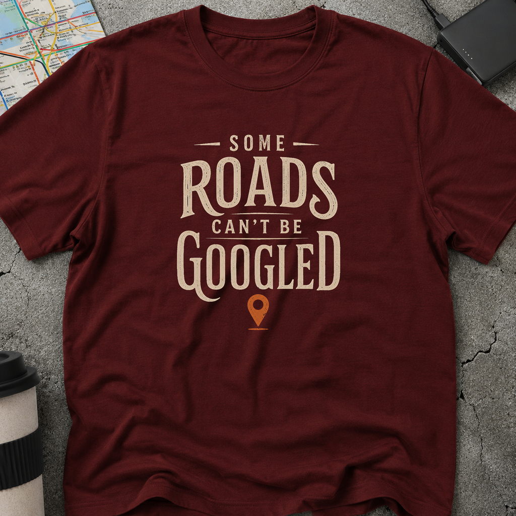 Some Roads Can't Be Googled T-Shirt