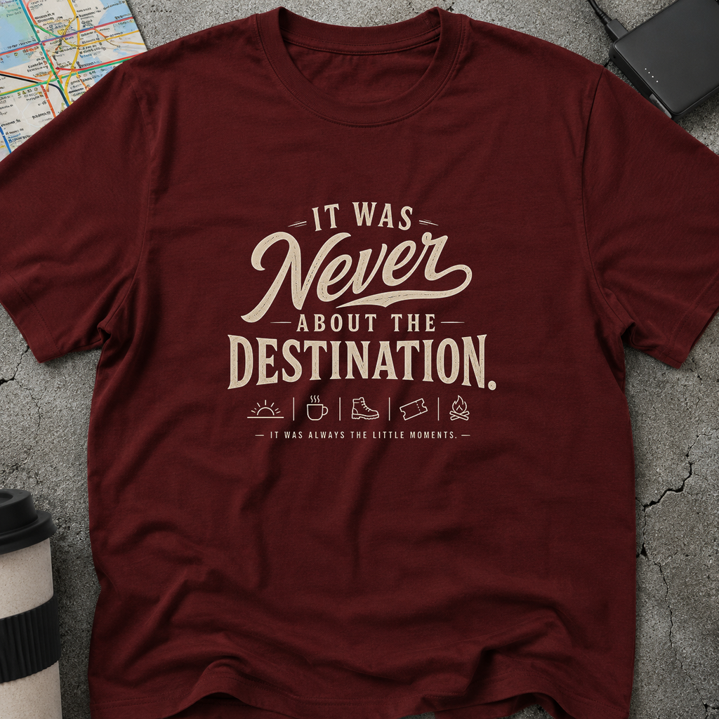 It Was Never About The Destination, T-Shirt