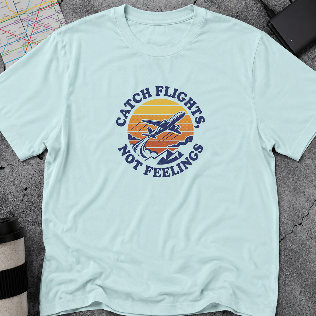 Catch Flights, Not Feelings T-Shirt