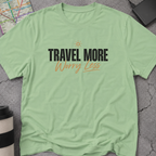 Travel More, Worry Less T-Shirt