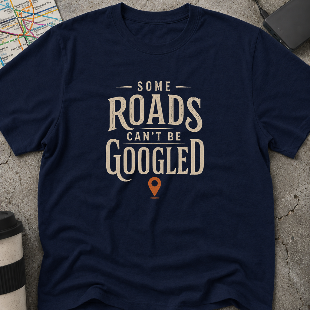 Some Roads Can't Be Googled T-Shirt