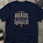 Some Roads Can't Be Googled T-Shirt