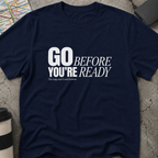 Go Before You're Ready T-Shirt