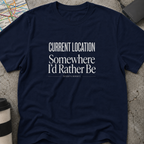 Current Location: Somewhere I'd Rather Be T-Shirt