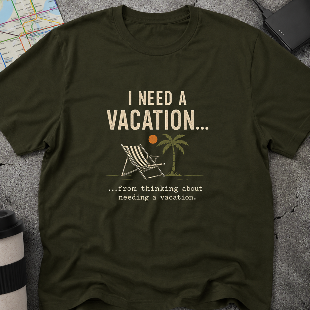 I Need A Vacation T-Shirt