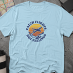 Catch Flights, Not Feelings T-Shirt