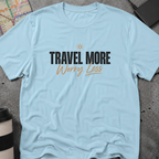 Travel More, Worry Less T-Shirt