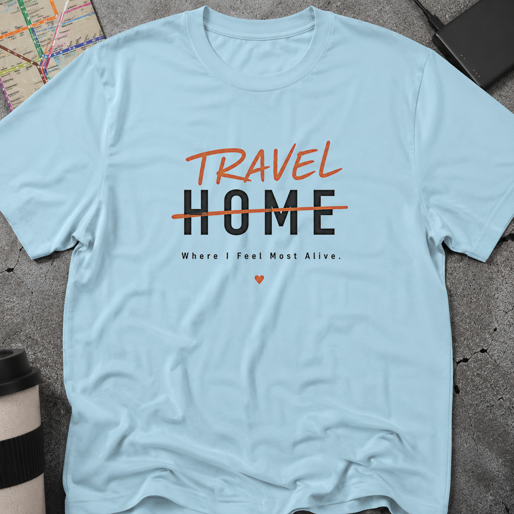 Travel Home: Where I Feel Most Alive T-Shirt